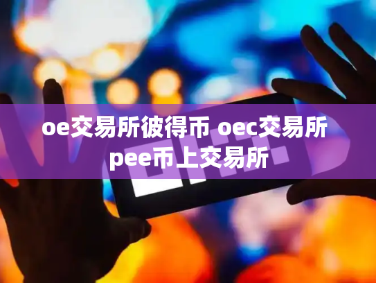 oe交易所彼得币 oec交易所 pee币上交易所