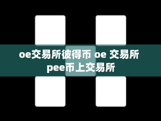 oe交易所彼得币 oe 交易所 pee币上交易所