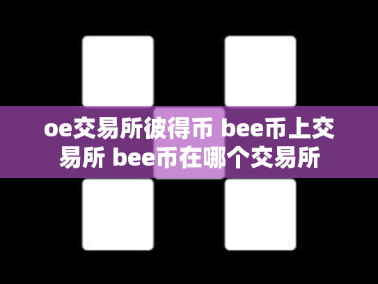 oe交易所彼得币 bee币上交易所 bee币在哪个交易所