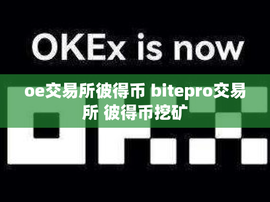 oe交易所彼得币 bitepro交易所 彼得币挖矿
