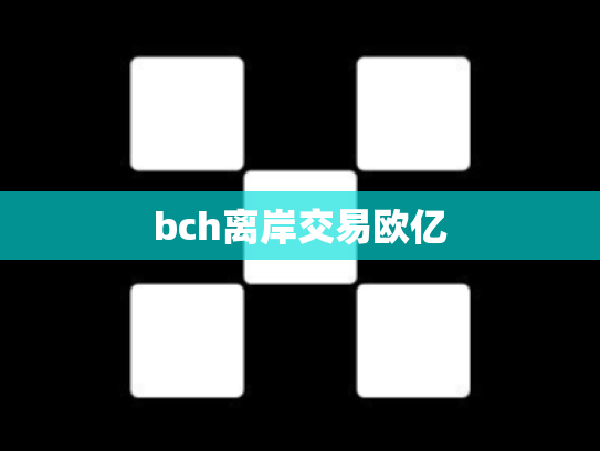 bch离岸交易欧亿