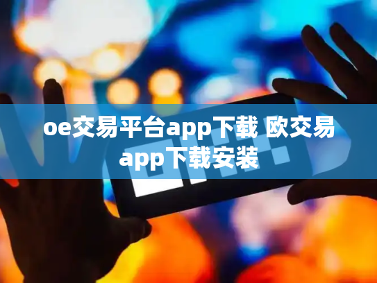 oe交易平台app下载 欧交易app下载安装