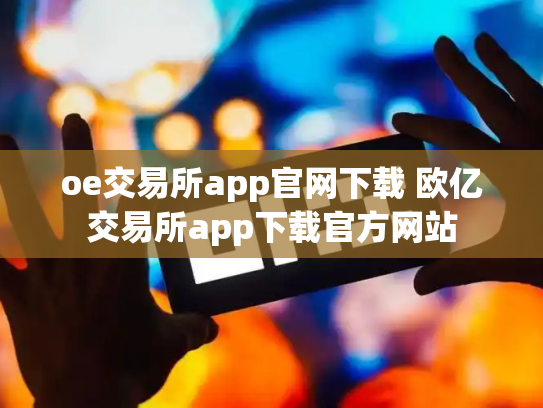 oe交易所app官网下载 欧亿交易所app下载官方网站