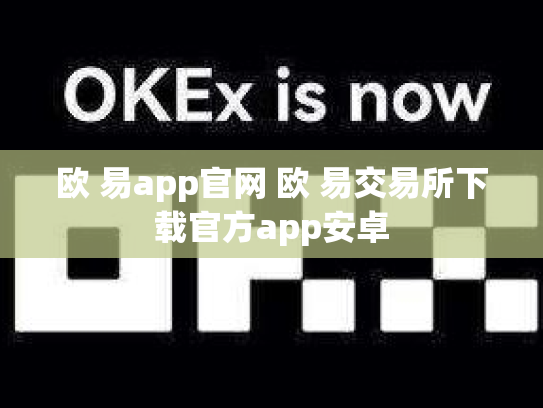 欧 易app官网 欧 易交易所下载官方app安卓