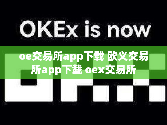 oe交易所app下载 欧义交易所app下载 oex交易所
