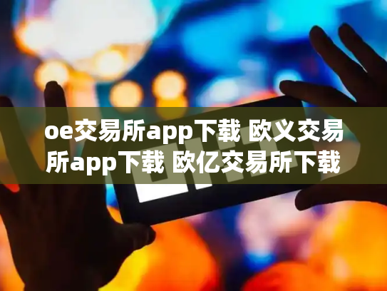 oe交易所app下载 欧义交易所app下载 欧亿交易所下载链接二维码