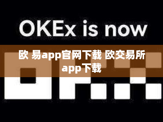 欧 易app官网下载 欧交易所app下载