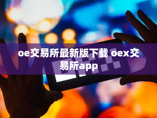 oe交易所最新版下载 oex交易所app