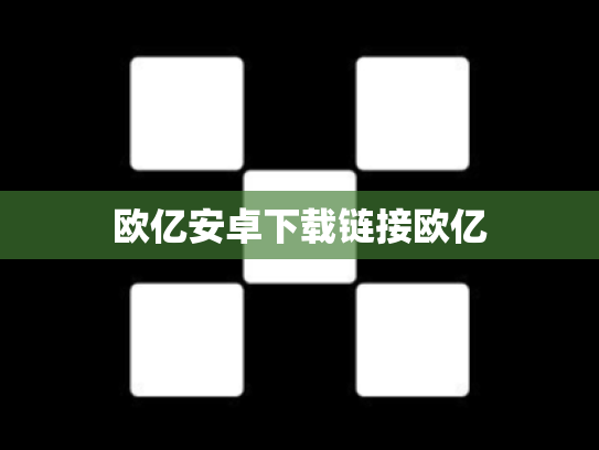 欧亿安卓下载链接欧亿