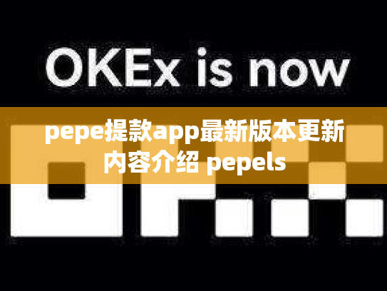 pepe提款app最新版本更新内容介绍 pepels