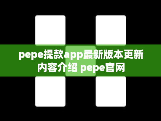 pepe提款app最新版本更新内容介绍 pepe官网