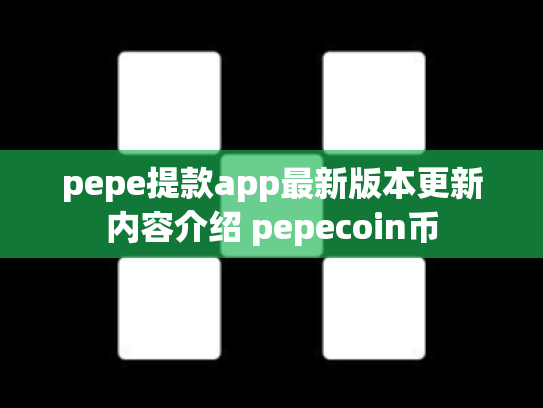 pepe提款app最新版本更新内容介绍 pepecoin币