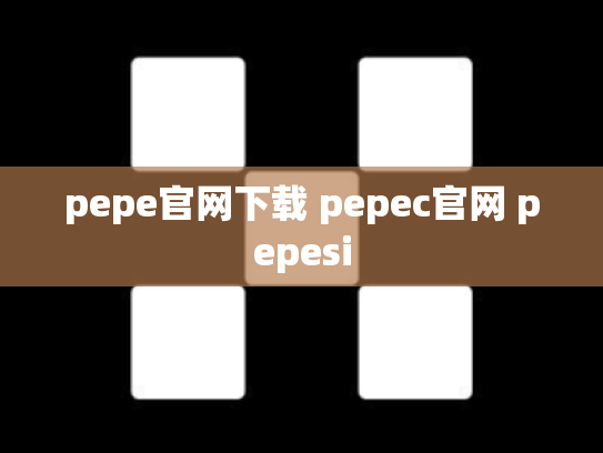 pepe官网下载 pepec官网 pepesi