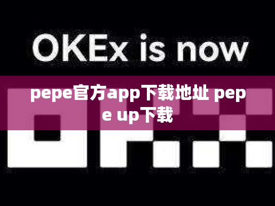 pepe官方app下载地址 pepe up下载