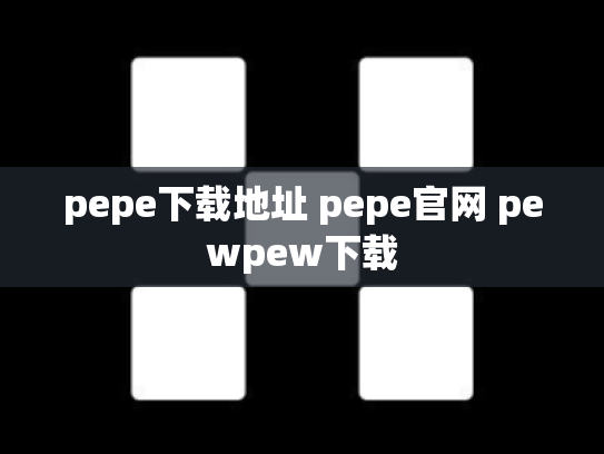 pepe下载地址 pepe官网 pewpew下载
