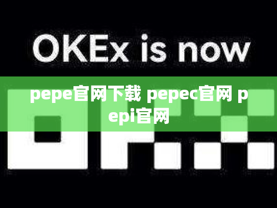pepe官网下载 pepec官网 pepi官网