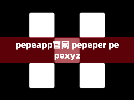 pepeapp官网 pepeper pepexyz