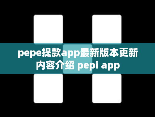 pepe提款app最新版本更新内容介绍 pepi app