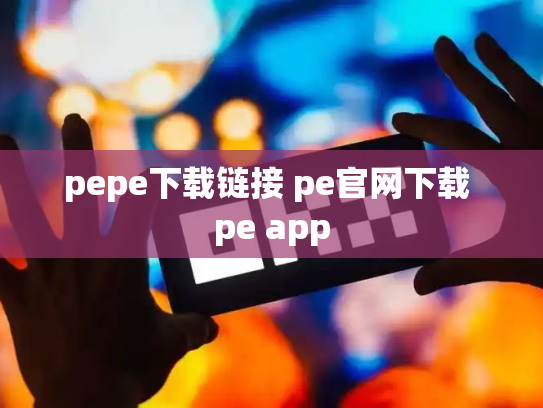 pepe下载链接 pe官网下载 pe app
