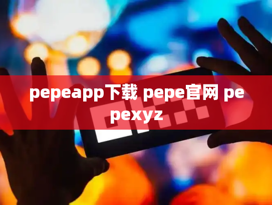 pepeapp下载 pepe官网 pepexyz