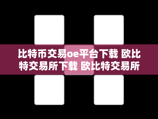 比特币交易oe平台下载 欧比特交易所下载 欧比特交易所是正规的吗