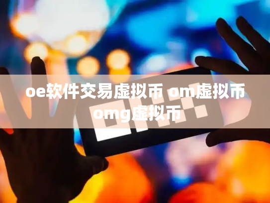 oe软件交易虚拟币 om虚拟币 omg虚拟币