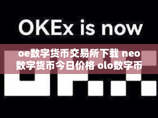 oe数字货币交易所下载 neo数字货币今日价格 olo数字币交易行情co