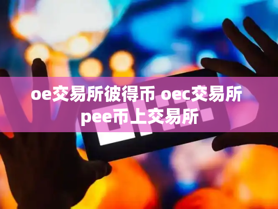 oe交易所彼得币 oec交易所 pee币上交易所