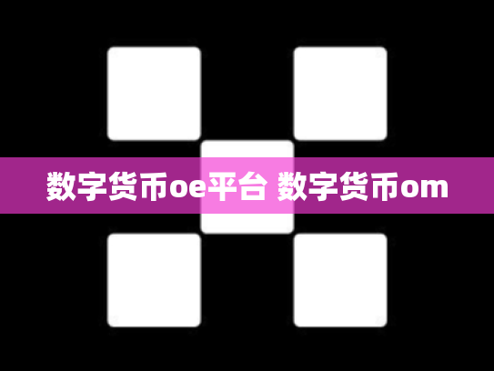 数字货币oe平台 数字货币om
