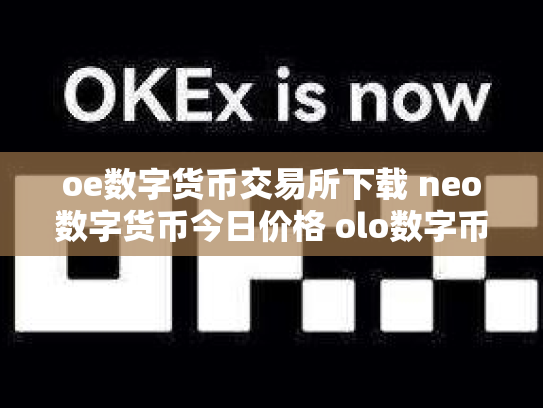 oe数字货币交易所下载 neo数字货币今日价格 olo数字币交易行
