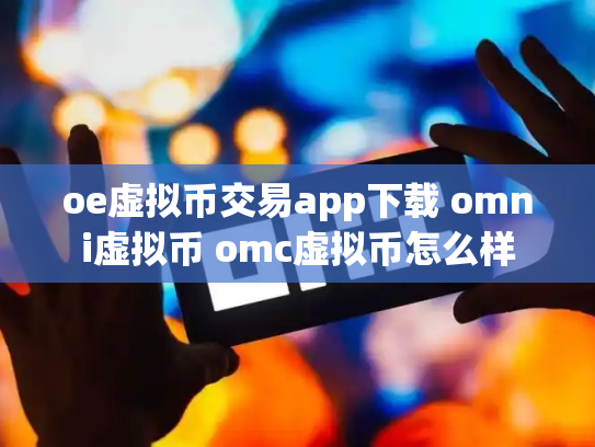 oe虚拟币交易app下载 omni虚拟币 omc虚拟币怎么样