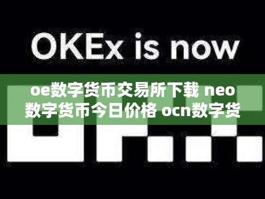 oe数字货币交易所下载 neo数字货币今日价格 ocn数字货币