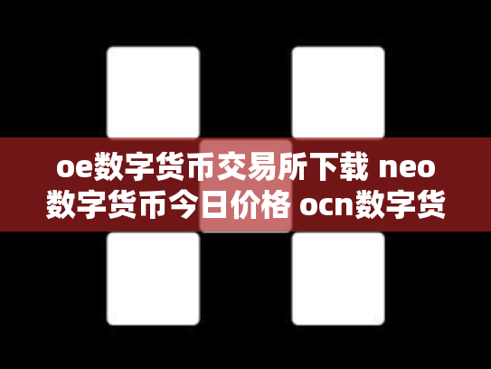 oe数字货币交易所下载 neo数字货币今日价格 ocn数字货币怎么样