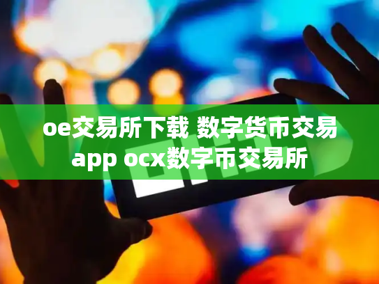 oe交易所下载 数字货币交易app ocx数字币交易所