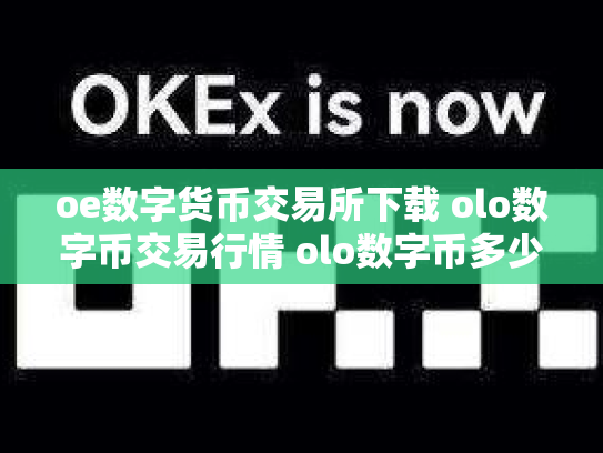oe数字货币交易所下载 olo数字币交易行情 olo数字币多少钱一个 shebao5156.co