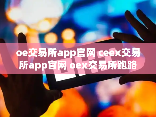 oe交易所app官网 ceex交易所app官网 oex交易所跑路