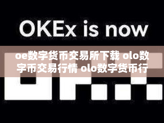 oe数字货币交易所下载 olo数字币交易行情 olo数字货币行情走势 shebao5156.co
