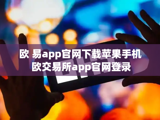 欧 易app官网下载苹果手机 欧交易所app官网登录