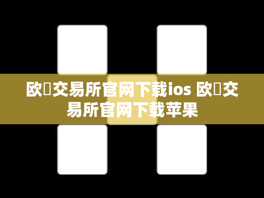 欧昜交易所官网下载ios 欧昜交易所官网下载苹果