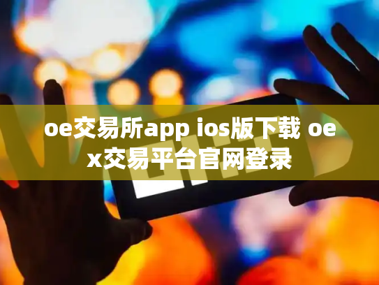 oe交易所app ios版下载 oex交易平台官网登录