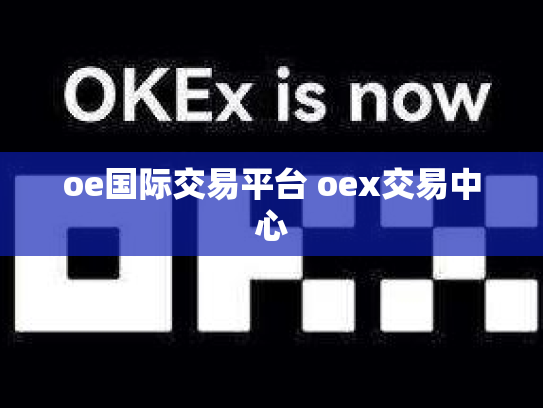 oe国际交易平台 oex交易中心