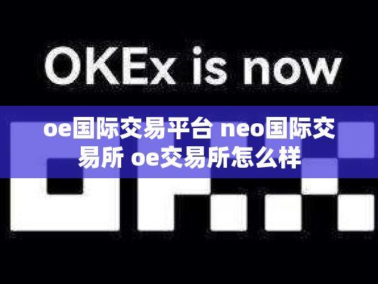 oe国际交易平台 neo国际交易所 oe交易所怎么样