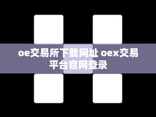 oe交易所下载网址 oex交易平台官网登录