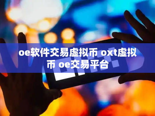 oe软件交易虚拟币 oxt虚拟币 oe交易平台