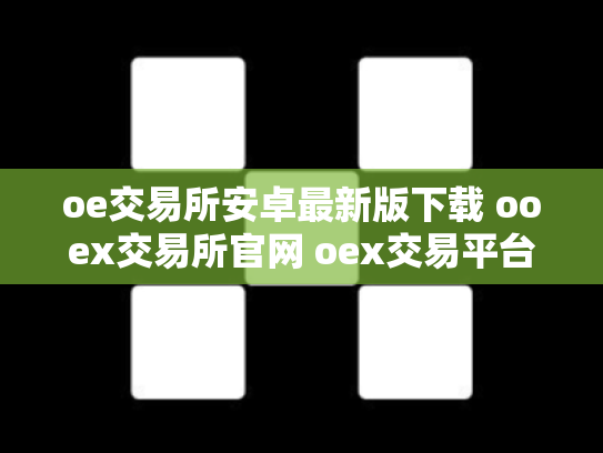 oe交易所安卓最新版下载 ooex交易所官网 oex交易平台官网登录