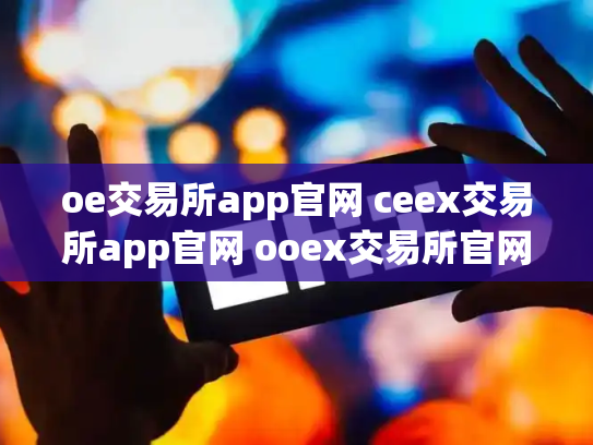 oe交易所app官网 ceex交易所app官网 ooex交易所官网