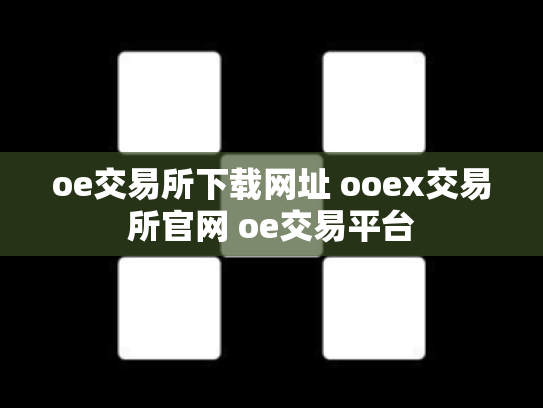 oe交易所下载网址 ooex交易所官网 oe交易平台
