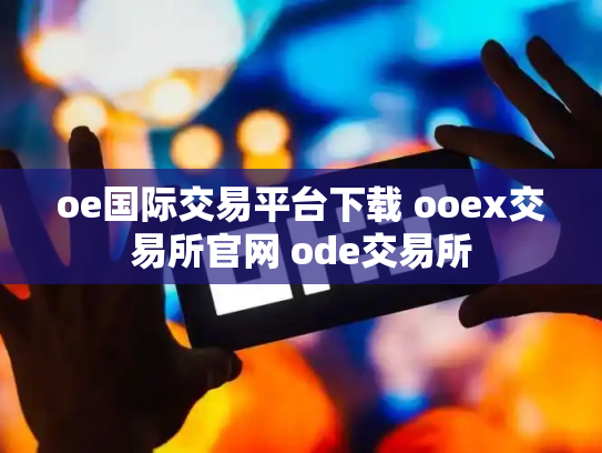 oe国际交易平台下载 ooex交易所官网 ode交易所