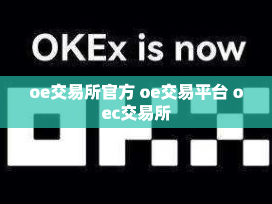 oe交易所官方 oe交易平台 oec交易所