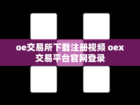 oe交易所下载注册视频 oex交易平台官网登录